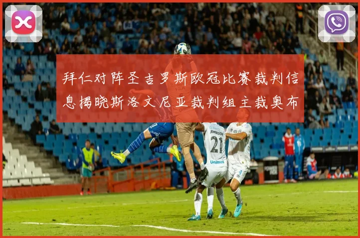 拜仁对阵圣吉罗斯欧冠比赛裁判信息揭晓斯洛文尼亚裁判组主裁奥布雷诺维奇执法