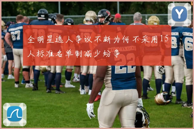 全明星选人争议不断为何不采用15人标准名单制减少纷争