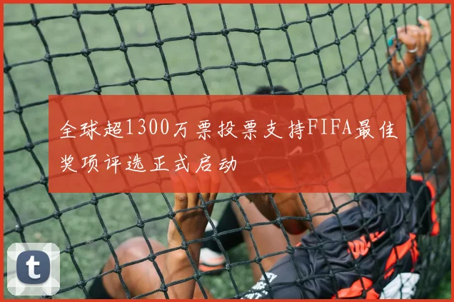 全球超1300万票投票支持FIFA最佳奖项评选正式启动