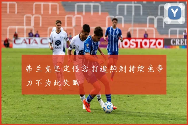 弗兰克坚定信念打造热刺持续竞争力不为此失眠